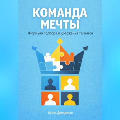 Команда мечты: Формула подбора и удержания талантов