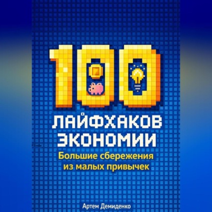 100 лайфхаков экономии: Большие сбережения из малых привычек