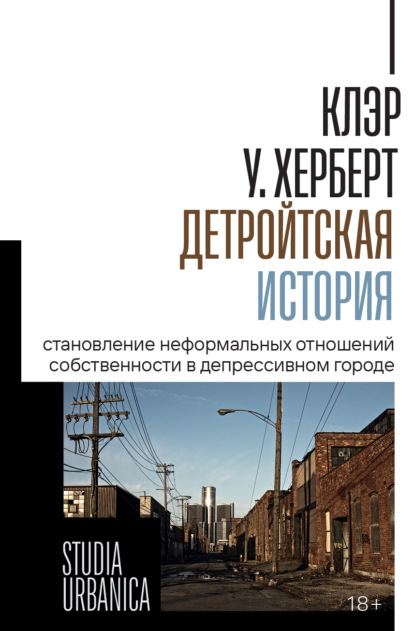 

Детройтская история. Становление неформальных отношений собственности в депрессивном городе