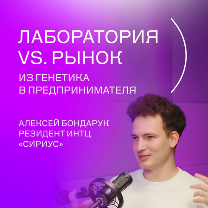 Сириус(Подкаст #3: Алексей Бондарук - Лайфхаки для тех, кто хочет строить бизнес в науке