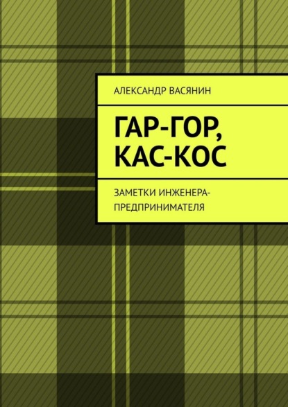 

Гар-Гор, Кас-Кос. Заметки инженера-предпринимателя