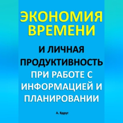Экономия времени и личная продуктивность при работе с информацией и планировании