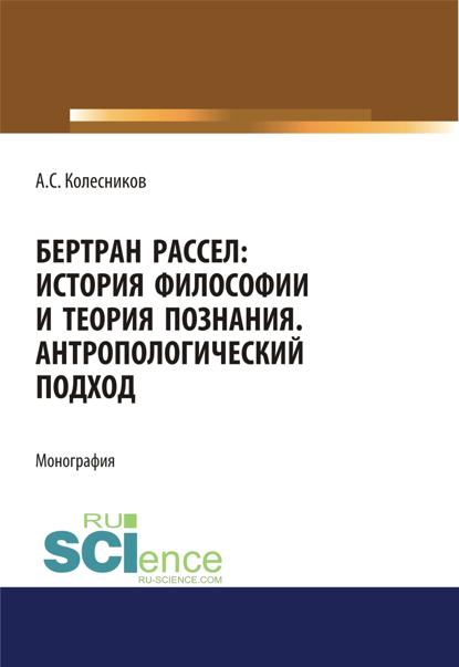 Бертран Рассел. История философии и теория познания. Антропологический подход. (Аспирантура, Бакалавриат, Магистратура, Специалитет). Монография.