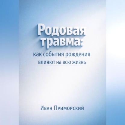 Родовая травма. Как события рождения влияют на всю жизнь