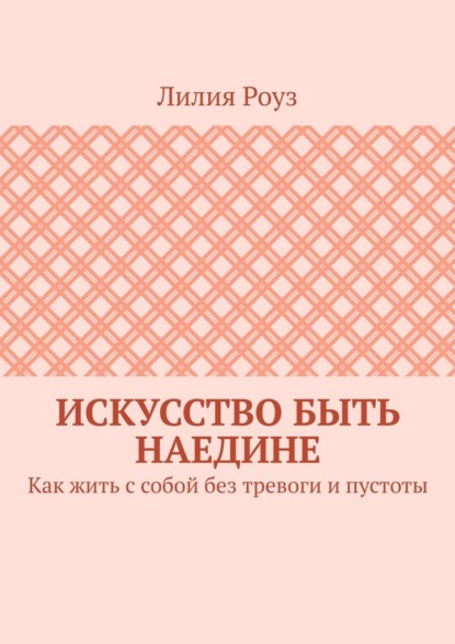 Искусство быть наедине. Как жить с собой без тревоги и пустоты
