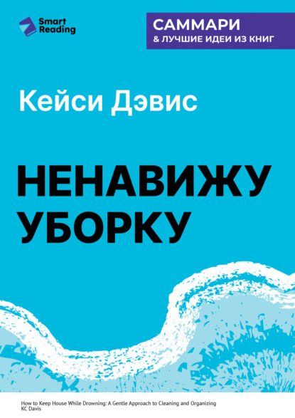 

Ненавижу уборку. Как поддерживать порядок в доме, когда на уборку нет никаких сил. Кей Си Дэвис. Саммари
