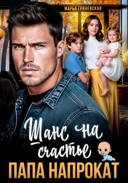 Марья Гриневская Папа напрокат. Шанс на счастье