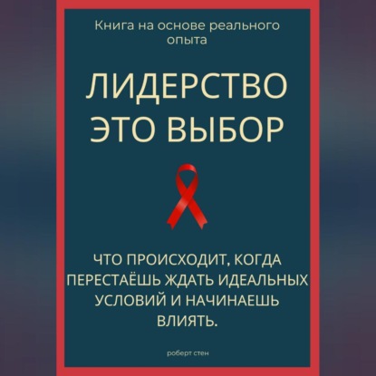 Обложка аудиокниги «Лидерство - это выбор. Что происходит, когда перестаёшь ждать идеальных условий и начинаешь влиять»