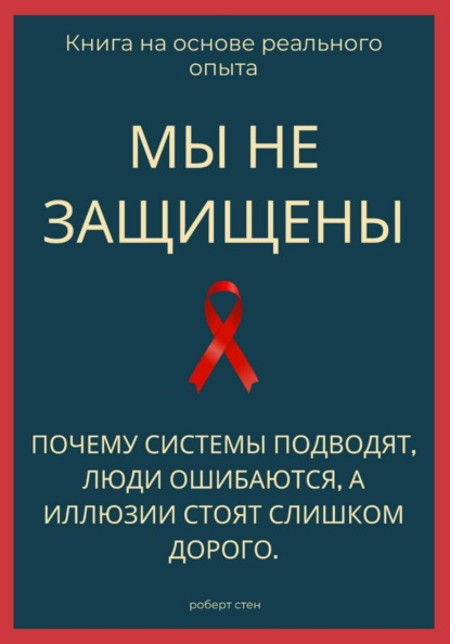 Мы не защищены. Почему системы подводят, люди ошибаются, а иллюзии стоят слишком дорого