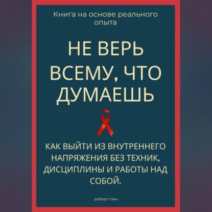 Не верь всему, что думаешь. Как выйти из внутреннего напряжения без техник, дисциплины и работы над собой