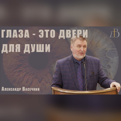 "Глаза - это двери для души" - Александр Васечкин | Проповедь