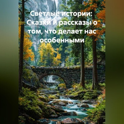 Обложка аудиокниги «Светлые истории:  Сказки и рассказы о том, что делает нас особенными»