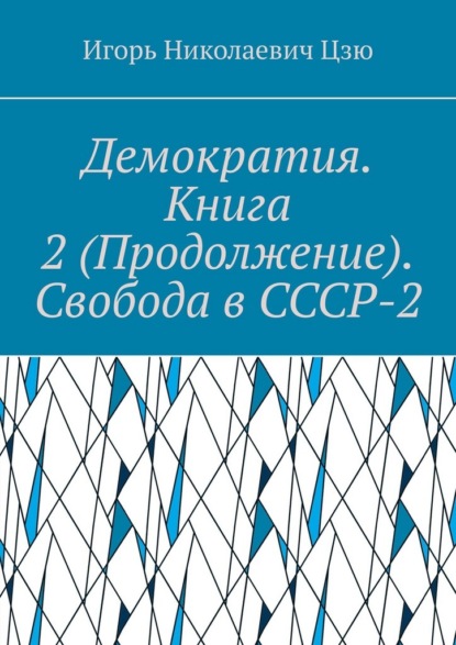 

Демократия. Книга 2 (Продолжение). Свобода в СССР-2. СССР-2 – Союз Свободных Социалистических Республик