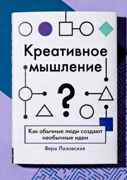 Креативное мышление. Как обычные люди создают необычные идеи