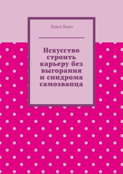 

Искусство строить карьеру без выгорания и синдрома самозванца