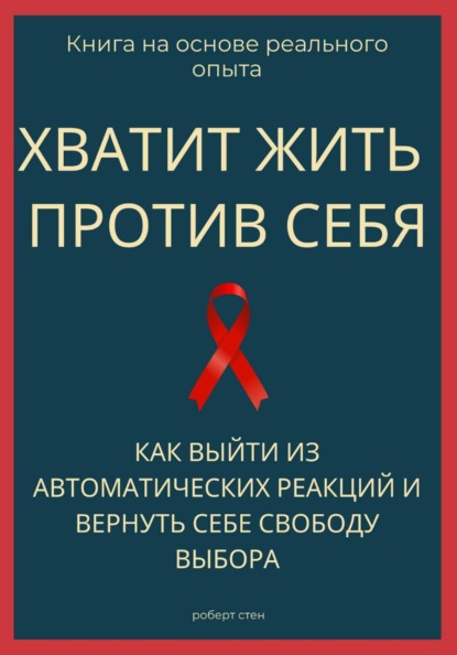 Хватит жить против себя. Как выйти из автоматических реакций и вернуть себе свободу выбора