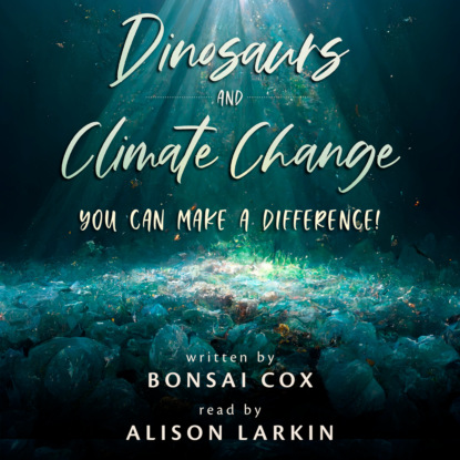 Dinosaurs and Climate Change: You Can Make a Difference! (Unabridged)