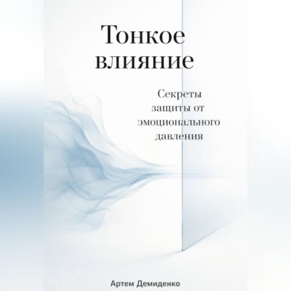 Обложка аудиокниги «Тонкое влияние: Секреты защиты от эмоционального давления»