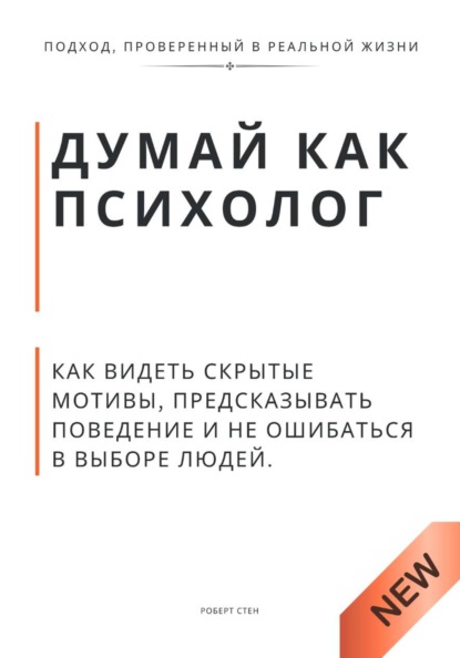 Думай как психолог. Как видеть скрытые мотивы, предсказывать поведение и не ошибаться в выборе людей