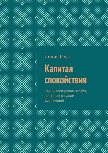 

Капитал спокойствия. Как инвестировать в себя, не сгорая в культе достижений