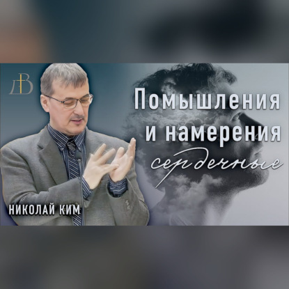 "Помышления и намерения сердечные" - Николай Ким | Проповедь