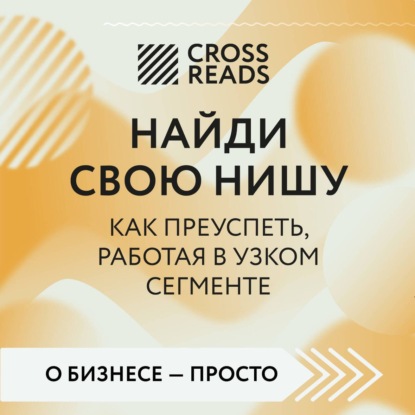 Саммари книги «Найди свою нишу. Как преуспеть, работая в узком сегменте»