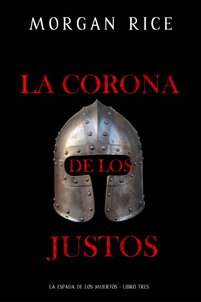 La corona de los justos (La espada de los muertos - Libro tres)