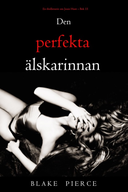 Den perfekta älskarinnan (En thrillerserie om Jessie Hunt – Bok 15)