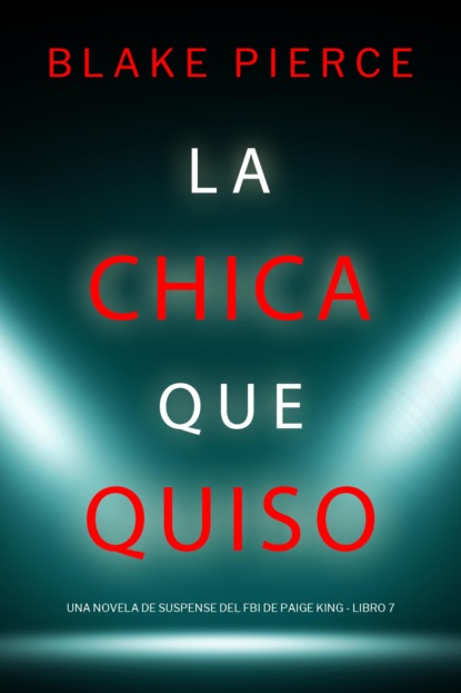 La chica que quiso (Una novela de suspense del FBI de Paige King - Libro 7)