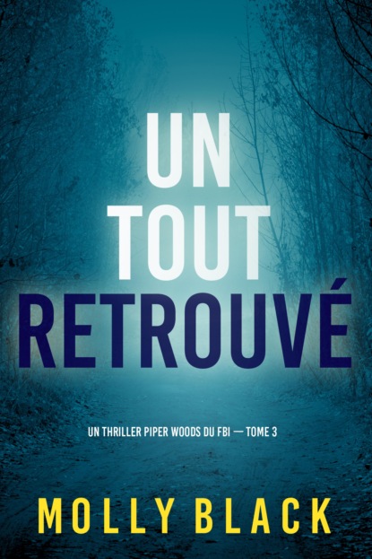 Un tout retrouvé (Un thriller Piper Woods du FBI — tome 3)