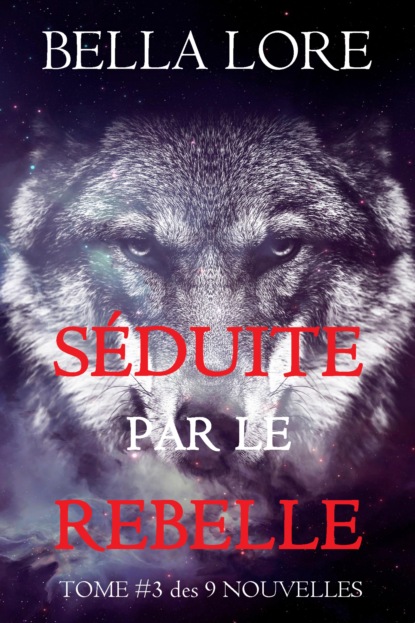 Séduite par le Rebelle : tome 3 des 9 nouvelles par Bella Lore