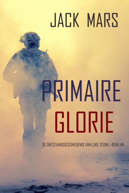 Primaire Glorie: De Ontstaansgeschiedenis van Luke Stone—Boek #4 (een Actiethriller)