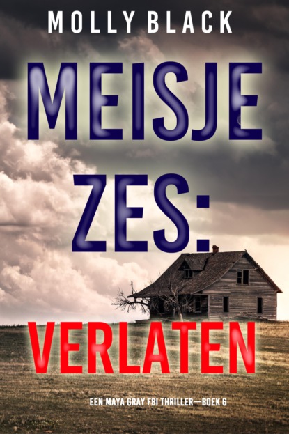 Meisje Zes: Verlaten (Een Maya Gray FBI Thriller—Boek 6)