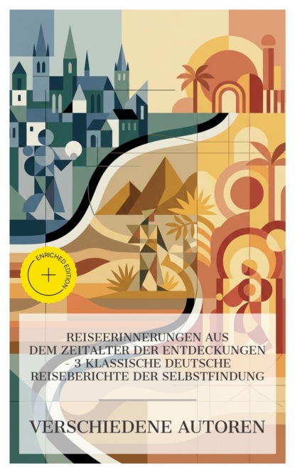Reiseerinnerungen aus dem Zeitalter der Entdeckungen – 3 klassische deutsche Reiseberichte der Selbstfindung