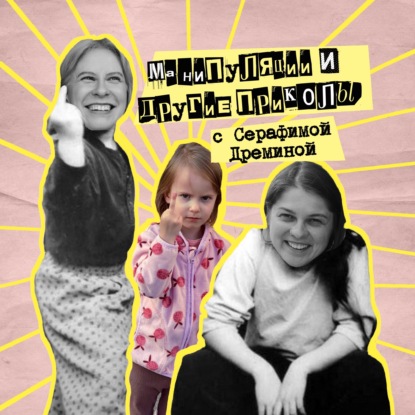 46. Манипуляции и другие приколы. С Серафимой Дрёминой