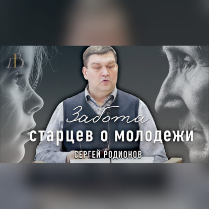 "Забота старцев о молодежи" - Сергей Родионов | Проповедь