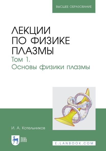 А. И. Котельников: Лекции по физике плазмы. Том 1. Основы физики плазмы. Учебное пособие для вузов. 6-е издание, стереотипное