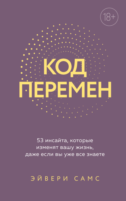 Код перемен. 53 инсайта, которые изменят вашу жизнь даже если вы уже все знаете
