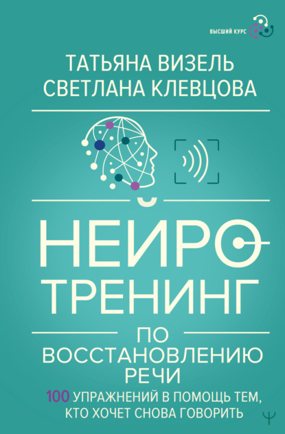Нейротренинг по восстановлению речи. 100 упражнений в помощь тем, кто хочет снова говорить