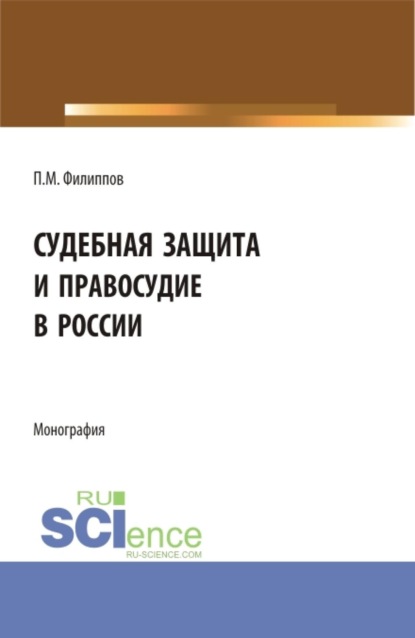 

Судебная защита и правосудие в России. (Аспирантура, Магистратура, Специалитет). Монография.