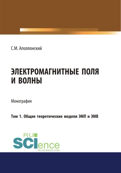 

Электромагнитные поля и волны. Том 1. Общие теоретические модели ЭМП и ЭМВ. (Аспирантура, Бакалавриат, Магистратура). Монография.