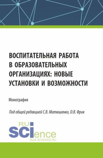

Воспитательная работа в образовательных организациях: новые установки и возможности. (Аспирантура, Магистратура). Монография.