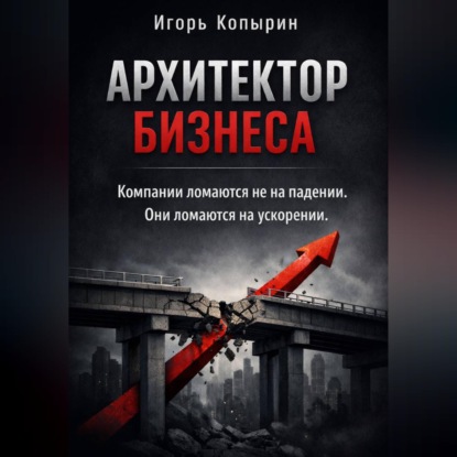 

Архитектор бизнеса. 5 этапов зрелости компании – от выживания к управлению через рычаги.