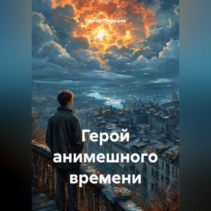 Аудиокнига «Герой анимешного времени», Сергей Патрушев
