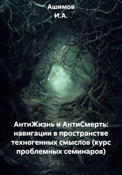АнтиЖизнь и АнтиСмерть: навигации в пространстве техногенных смыслов (курс проблемных семинаров)