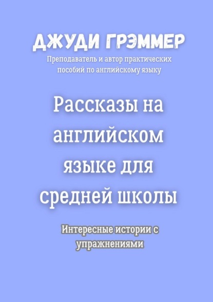 Грэммер Джуди: Рассказы на английском языке для средней школы. Интересные истории с упражнениями