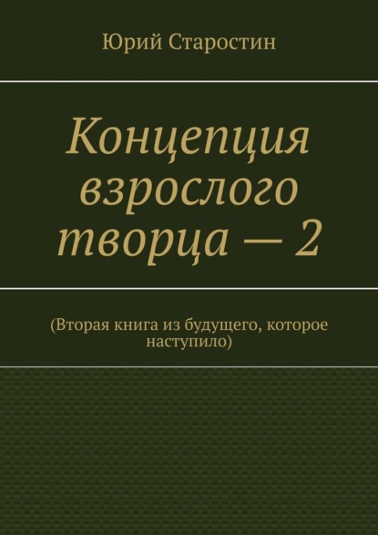 Концепция взрослого творца – 2. (Вторая книга из будущего, которое наступило)