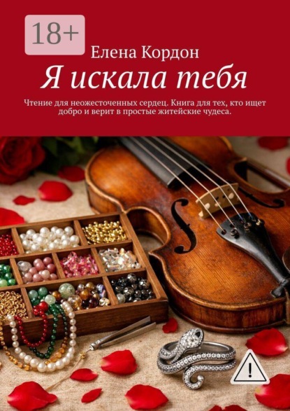 Я искала тебя. Чтение для неожесточенных сердец. Книга для тех, кто ищет добро и верит с простые житейские чудеса
