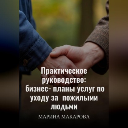 Обложка аудиокниги «Практическое руководство: бизнес‑планы услуг по уходу за  пожилыми людьми»