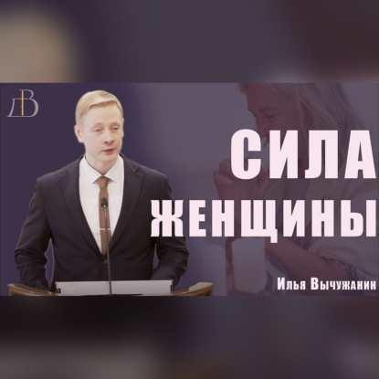 "Сила женщины" - Илья Вычужанин | Проповедь